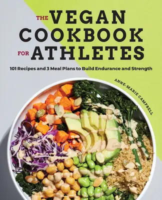 Vegánska kuchárka pre športovcov: 101 receptov a 3 jedálničky na budovanie vytrvalosti a sily - The Vegan Cookbook for Athletes: 101 Recipes and 3 Meal Plans to Build Endurance and Strength