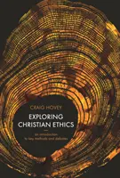 Exploring Christian Ethics - An Introduction to Key Methods and Debates (Skúmanie kresťanskej etiky - úvod do kľúčových metód a diskusií) - Exploring Christian Ethics - An Introduction to Key Methods and Debates