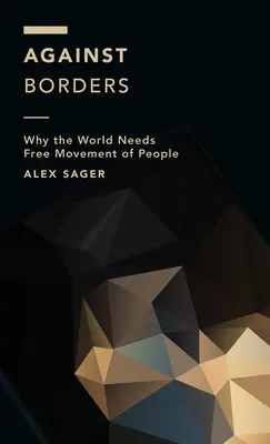 Proti hraniciam: Prečo svet potrebuje voľný pohyb osôb - Against Borders: Why the World Needs Free Movement of People