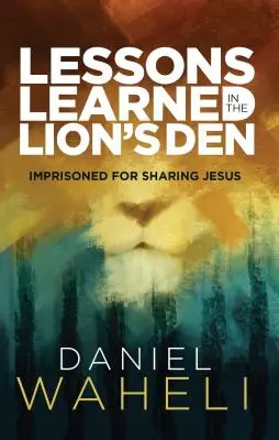Lekcie získané v jame levovej*: Uväznení za zdieľanie Ježiša - Lessons Learned in the Lion S Den*: Imprisoned for Sharing Jesus