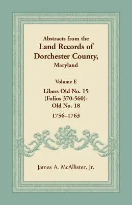 Výpisy z pozemkových záznamov okresu Dorchester, Maryland, zväzok E: 1756-1763 - Abstracts from the Land Records of Dorchester County, Maryland, Volume E: 1756-1763