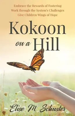 Kokoon na kopci: Prijmite odmenu za pestúnstvo - pracujte s výzvami systému - dajte deťom krídla nádeje - Kokoon on a Hill: Embrace the Rewards of Fostering - Work through the System's Challenges - Give Children Wings of Hope