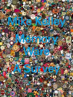 Mike Kelley: Memory Ware: Prieskum - Mike Kelley: Memory Ware: A Survey