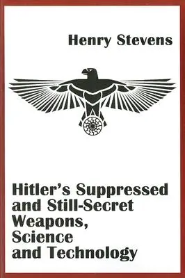 Hitlerove potlačené a stále tajné zbrane, veda a technika - Hitler's Suppressed and Still-Secret Weapons, Science and Technology