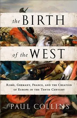 Zrod Západu: Rím, Nemecko, Francúzsko a vznik Európy v desiatom storočí - The Birth of the West: Rome, Germany, France, and the Creation of Europe in the Tenth Century