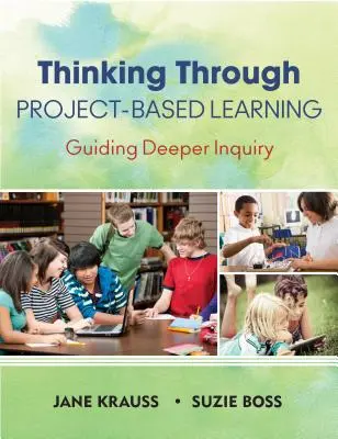 Myslenie prostredníctvom projektového vyučovania: Vedenie hlbšieho skúmania - Thinking Through Project-Based Learning: Guiding Deeper Inquiry