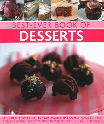 Kniha najlepších dezertov: Senzačné sladké recepty z celého sveta: 140 delikátnych jedál na 250 úžasných fotografiách - Best-Ever Book of Desserts: Sensational Sweet Recipes from Around the World: 140 Delectable Dishes Shown in 250 Stunning Photographs