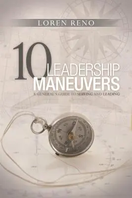 10 vodcovských manévrov: Generálov sprievodca službou a vedením - 10 Leadership Maneuvers: A General's Guide to Serving and Leading