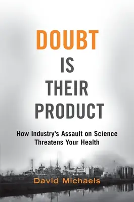 Pochybnosti sú ich produktom: Ako útok priemyslu na vedu ohrozuje vaše zdravie - Doubt Is Their Product: How Industry's Assault on Science Threatens Your Health