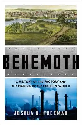 Behemoth: Dejiny továrne a formovanie moderného sveta - Behemoth: A History of the Factory and the Making of the Modern World