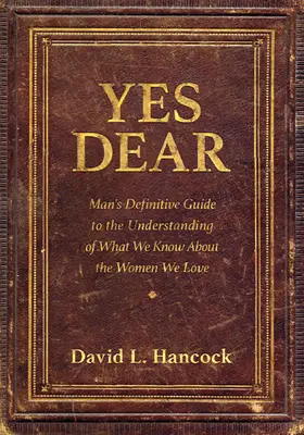 Áno, drahý: Mužský definitívny sprievodca k pochopeniu toho, čo vieme o ženách, ktoré milujeme - Yes Dear: Man's Definitive Guide to the Understanding of What We Know about the Women We Love