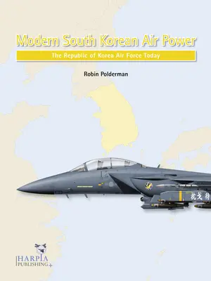 Moderné juhokórejské letectvo: Vzdušné sily Kórejskej republiky v súčasnosti - Modern South Korean Air Power: The Republic of Korea Air Force Today