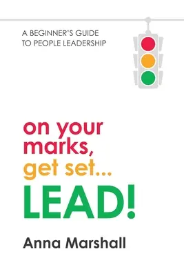 Na značky, pripravte sa... LEAD!: Vedenie ľudí: Príručka pre začiatočníkov - On Your Marks, Get Set... LEAD!: A beginner's guide to people leadership