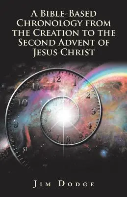 Chronológia založená na Biblii od stvorenia po druhý príchod Ježiša Krista - A Bible-Based Chronology from the Creation to the Second Advent of Jesus Christ