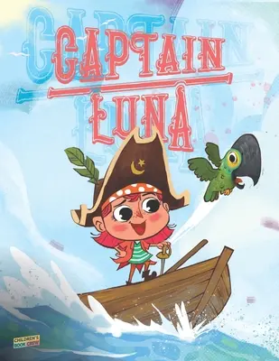 Kapitán Luna: Detská kniha o mladej pirátke. Ilustrovaná obrázková kniha, ktorá deti naučí, ako zostať verný sám sebe - Captain Luna: Children's book about a young pirate girl. An illustrated picture book to teach children about staying true to themsel