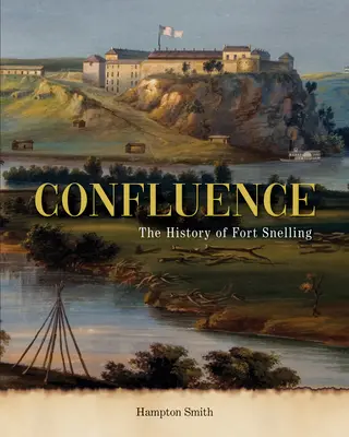 Konfluencia: Dejiny pevnosti Fort Snelling - Confluence: A History of Fort Snelling