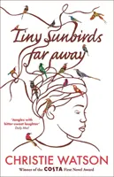 Drobné slnečné vtáčiky ďaleko - víťaz Costa First Novel Award, od autorky knihy The Language of Kindness - Tiny Sunbirds Far Away - Winner of the Costa First Novel Award, from the author of The Language of Kindness