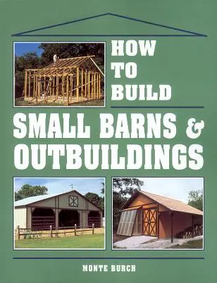 Ako postaviť malé stodoly a hospodárske budovy - How to Build Small Barns & Outbuildings
