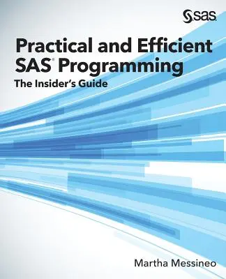 Praktické a efektívne programovanie SAS: Praktický a efektívny SAS: príručka pre zasvätených - Practical and Efficient SAS Programming: The Insider's Guide