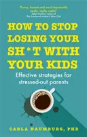 Ako prestať prehrávať s deťmi - Účinné stratégie pre vystresovaných rodičov - How to Stop Losing Your Sh*t with Your Kids - Effective strategies for stressed out parents