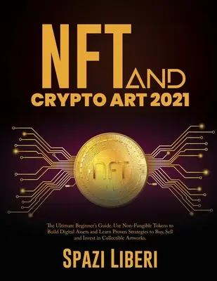 NFT a Crypto Art 2021: NFT 20 a NFT 20 a NFT 20: Konečný sprievodca pre začiatočníkov. Využívajte nefinancovateľné tokeny na budovanie digitálnych aktív a naučte sa osvedčené stratégie na nákup, predaj - NFT and Crypto Art 2021: The Ultimate Beginner's Guide. Use Non-Fungible Tokens to Build Digital Assets and Learn Proven Strategies to Buy, Sel