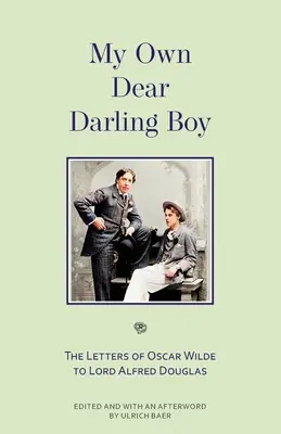 Môj drahý miláčik: Listy Oscara Wildea lordovi Alfredovi Douglasovi - My Own Dear Darling Boy: The Letters of Oscar Wilde to Lord Alfred Douglas