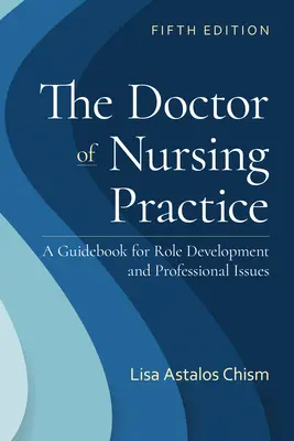 Doktor ošetrovateľskej praxe: A Guidebook for Role Development and Professional Issues: A Guidebook for Role Development and Professional Nursing Pr - The Doctor of Nursing Practice: A Guidebook for Role Development and Professional Issues: A Guidebook for Role Development and Professional Nursing Pr