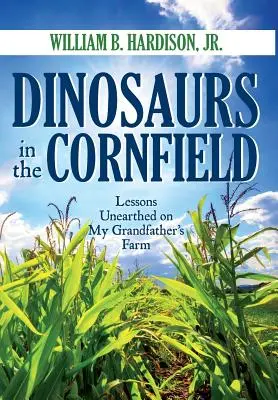 Dinosaury v kukuričnom poli: Dinosaury na poli: Lekcie objavené na farme môjho starého otca - Dinosaurs in the Cornfield: Lessons Unearthed on My Grandfather's Farm
