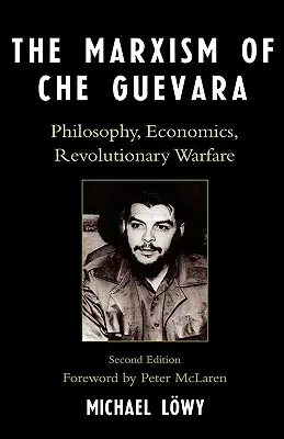 Marxizmus Che Guevaru: Vydanie 2: Filozofia, ekonomika, revolučná vojna - The Marxism of Che Guevara: Philosophy, Economics, Revolutionary Warfare, Second Edition