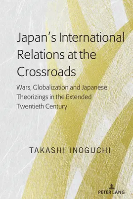 Japonské medzinárodné vzťahy na križovatke: Vojny, globalizácia a japonské teórie v rozšírenom dvadsiatom storočí - Japan's International Relations at the Crossroads: Wars, Globalization and Japanese Theorizings in the Extended Twentieth Century