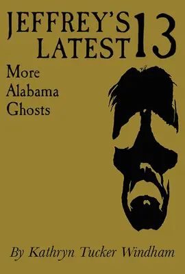 Jeffreyho najnovšia trinástka: Ďalšie alabamské strašidlá, pamätné vydanie - Jeffrey's Latest Thirteen: More Alabama Ghosts, Commemorative Edition