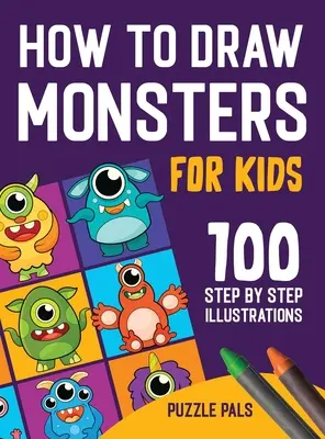 Ako kresliť príšerky: 100 kresieb krok za krokom pre deti od 4 do 8 rokov - How To Draw Monsters: 100 Step By Step Drawings For Kids Ages 4 - 8
