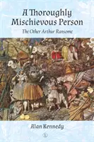 Dôkladne zlomyseľná osoba: The Other Arthur Ransome - A Thoroughly Mischievous Person: The Other Arthur Ransome