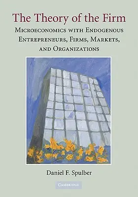 Teória firmy: Mikroekonómia s endogénnymi podnikateľmi, firmami, trhmi a organizáciami - The Theory of the Firm: Microeconomics with Endogenous Entrepreneurs, Firms, Markets, and Organizations