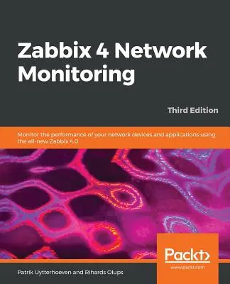 Zabbix 4 Network Monitoring - tretie vydanie: Monitorovanie výkonu sieťových zariadení a aplikácií pomocou úplne nového Zabbix 4.0 - Zabbix 4 Network Monitoring - Third Edition: Monitor the performance of your network devices and applications using the all-new Zabbix 4.0