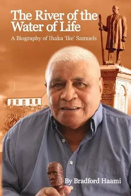 Rieka vody života: Životopis Ihaka „Ike“ Samuelsa - The River of the Water of Life: The biography of Ihaka 'Ike' Samuels