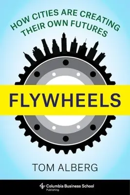Zotrvačníky: Ako si mestá vytvárajú vlastnú budúcnosť - Flywheels: How Cities Are Creating Their Own Futures