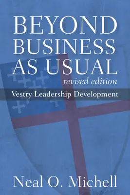 Beyond Business as Usual, Revised Edition: Beyond Business as Usual, Revised Edition: Rozvoj vedenia zborov, aktualizované vydanie - Beyond Business as Usual, Revised Edition: Vestry Leadership Development