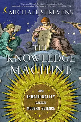 Stroj na vedomosti: Ako iracionalita vytvorila modernú vedu - The Knowledge Machine: How Irrationality Created Modern Science