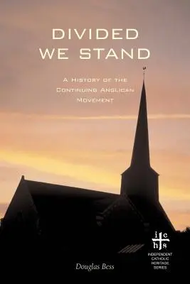 Rozdelení stojíme: História pokračujúceho anglikánskeho hnutia - Divided We Stand: A History of the Continuing Anglican Movement