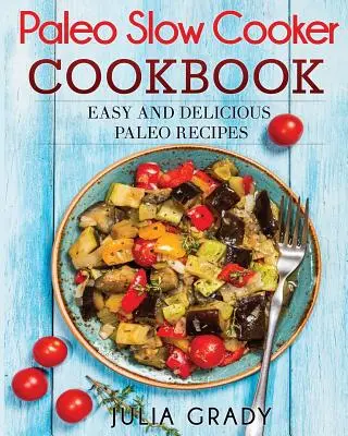 Paleo Slow Cooker Cookbook (Paleo kuchárska kniha pre pomalé varenie): Jednoduché a chutné paleo recepty - Paleo Slow Cooker Cookbook: Easy and Delicious Paleo Recipes