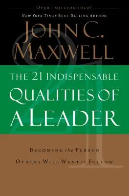 21 nepostrádateľných vlastností lídra: Stať sa osobou, ktorú budú ostatní chcieť nasledovať - The 21 Indispensable Qualities of a Leader: Becoming the Person Others Will Want to Follow