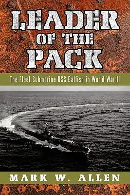 Vodca svorky: Flotilové ponorky USS Batfish v druhej svetovej vojne - Leader of the Pack: The Fleet Submarine USS Batfish in World War II
