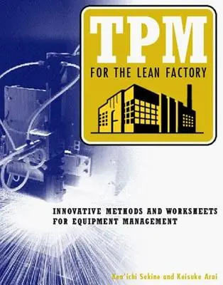 TPM pre štíhlu továreň: Inovatívne metódy a pracovné listy pre riadenie zariadení - TPM for the Lean Factory: Innovative Methods and Worksheets for Equipment Management