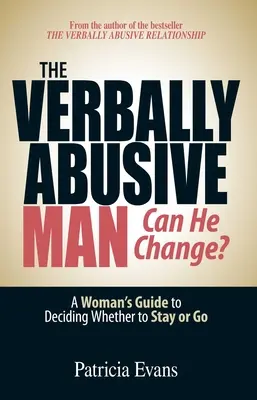 Verbálne zneužívajúci muž - môže sa zmeniť? Príručka pre ženu, ako sa rozhodnúť, či zostať alebo odísť - The Verbally Abusive Man - Can He Change?: A Woman's Guide to Deciding Whether to Stay or Go