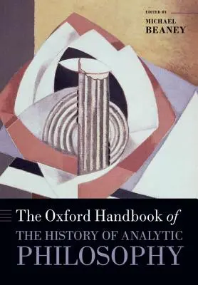 Oxford Handbook of The History of Analytic Philosophy - The Oxford Handbook of The History of Analytic Philosophy