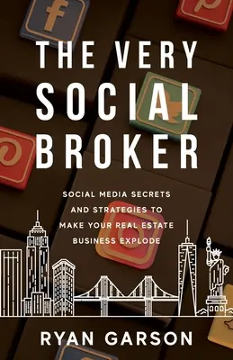 Veľmi sociálny sprostredkovateľ: Vydanie knihy: Tajomstvá a stratégie sociálnych médií, vďaka ktorým váš realitný biznis exploduje - The Very Social Broker: Social Media Secrets and Strategies to Make Your Real Estate Business Explode