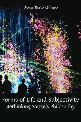 Formy života a subjektivity: Prehodnotenie Sartrovej filozofie - Forms of Life and Subjectivity: Rethinking Sartre's Philosophy