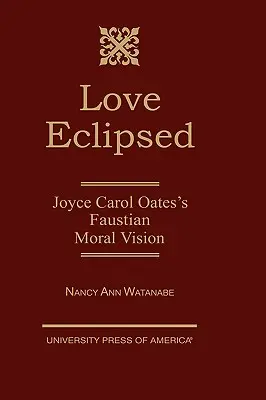 Zatmenie lásky: Faustovská morálna vízia Joyce Carol Oatesovej - Love Eclipsed: Joyce Carol Oates's Faustian Moral Vision