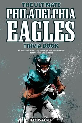 Kniha zaujímavostí o Philadelphii Eagles: Zbierka úžasných kvízov a zábavných faktov pre zarytých fanúšikov Philadelphia Eagles! - The Ultimate Philadelphia Eagles Trivia Book: A Collection of Amazing Trivia Quizzes and Fun Facts for Die-Hard Eagles Fans!